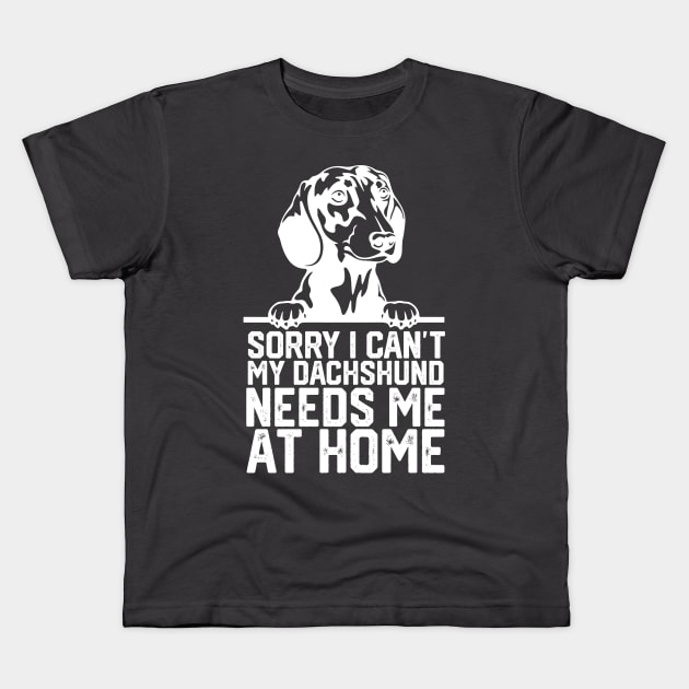 funny sorry i can't my Dachshund needs me at home Kids T-Shirt by spantshirt